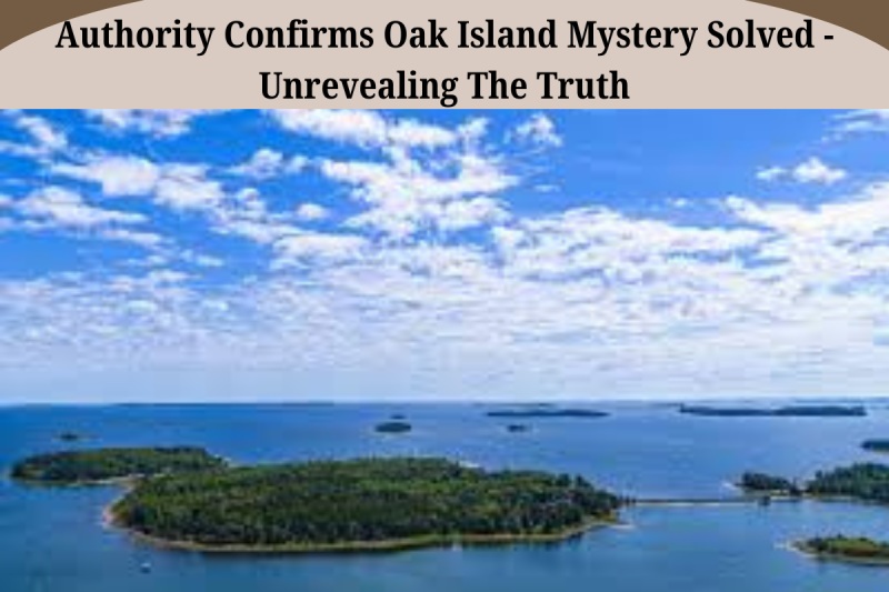 Authority Confirms Oak Island Mystery Solved - Unrevealing The Truth