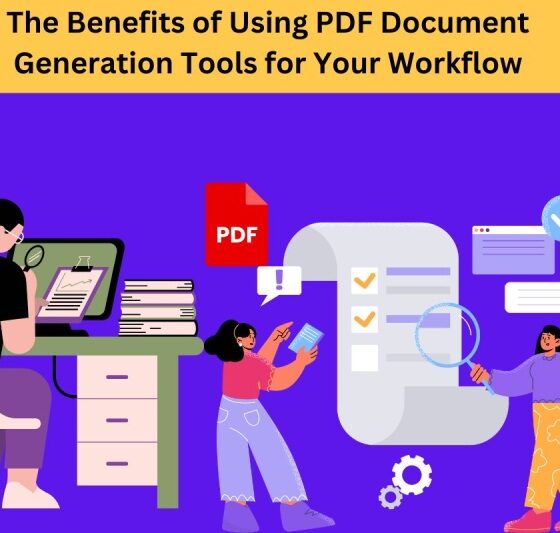 The Benefits of Using PDF Document Generation Tools for Your Workflow