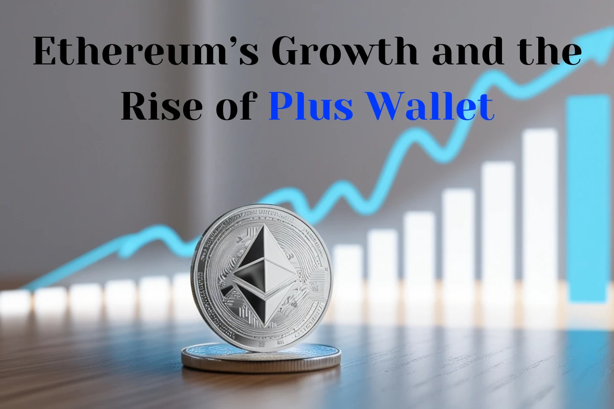 Ethereum’s Growth and the Rise of Plus Wallet